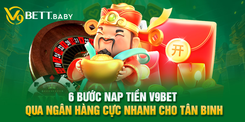 6 bước nap tiền V9bet qua ngân hàng cực nhanh cho tân binh