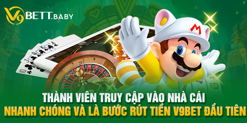 Thành viên truy cập vào nhà cái nhanh chóng và là bước rút tiền V9bet đầu tiên 