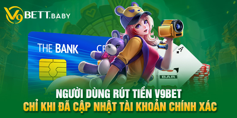 Người dùng rút tiền V9Bet chỉ khi đã cập nhật tài khoản chính xác