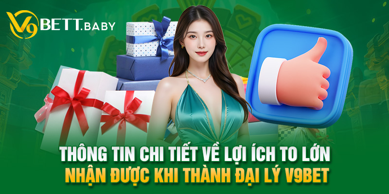 Thông tin chi tiết về lợi ích to lớn nhận được khi thành đại lý V9bet