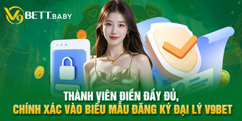 Thành viên điền đầy đủ, chính xác vào biểu mẫu đăng ký đại lý V9bet