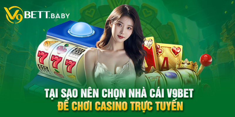 Tại sao nên chọn nhà cái V9bet để chơi Casino trực tuyến