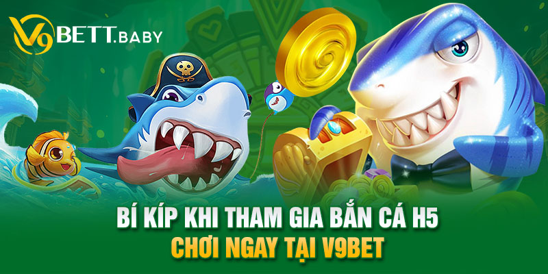 Bí kíp khi tham gia bắn cá h5 chơi ngay tại V9bet