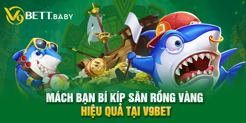 Mách bạn bí kíp săn rồng vàng hiệu quả tại V9bet