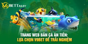 Trang Web Bắn Cá Ăn Tiền: Lựa Chọn V9bet Để Trải Nghiệm