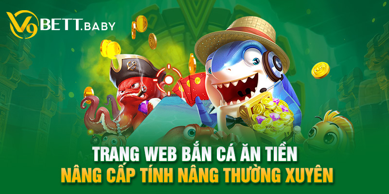 Trang web bắn cá ăn tiền nâng cấp tính nâng thường xuyên