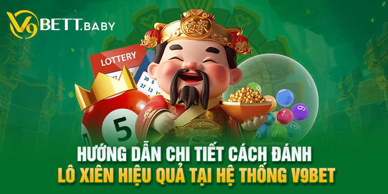 Hướng dẫn chi tiết cách đánh lô xiên hiệu quả tại hệ thống V9bet