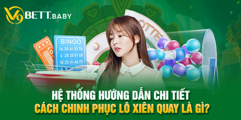 Hệ thống hướng dẫn chi tiết cách chinh phục lô xiên quay là gì?