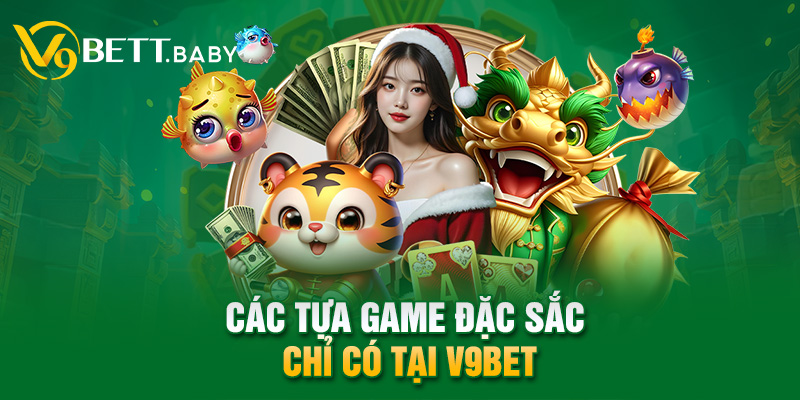 Các tựa game đặc sắc chỉ có tại V9bet